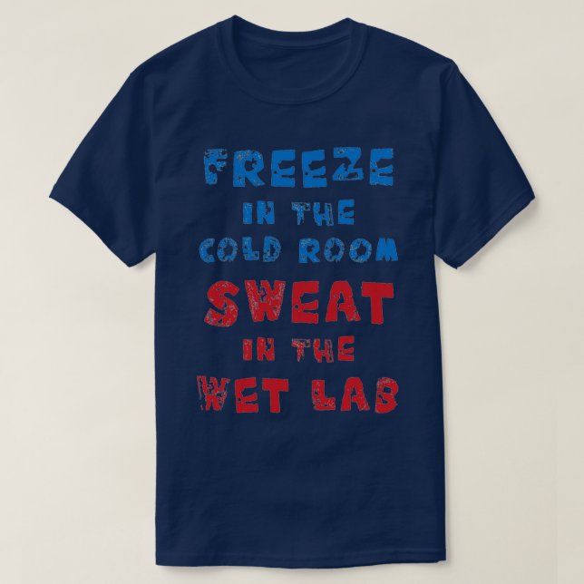 Freeze in cold room sweat in wet lab 2 T-Shirt (Design Front)