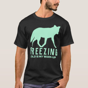 Freezing Cold Is My Warm Up T-Shirt