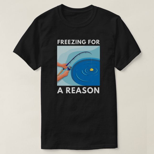Freezing For a Reason | Ice Fishing T-Shirt (Design Front)