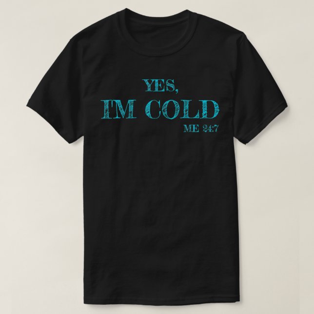 Freezing Funny Sarcastic Yes I'm Cold Me 24 7  - 5 T-Shirt (Design Front)