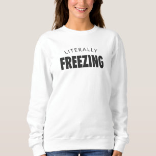 Freezing Literally Sweatshirt