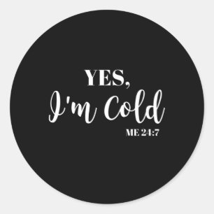 Freezing Yes I'M Cold Me 24 7 Classic Round Sticker