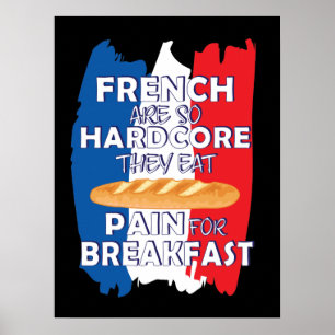 French Are So Hardcore They Eat Pain For Breakfast Poster