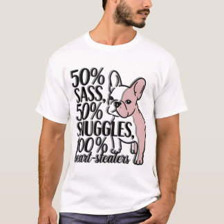French Bulldog - 50% Sass, 50% Snuggles, 100% Hear T-Shirt