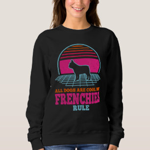 French Bulldog All Dogs Are Cool But Frenchies Rul Sweatshirt