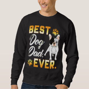 French Bulldog Dad Best Dog Dad Ever Sweatshirt