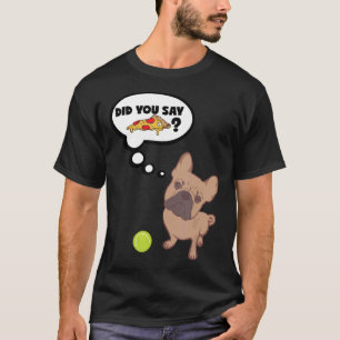 French Bulldog Did You Say Pizza  Cute Design T-Shirt