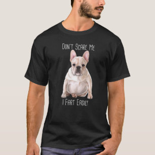 French Bulldog Dont Scare Me I Fart Easily Frenchi T-Shirt