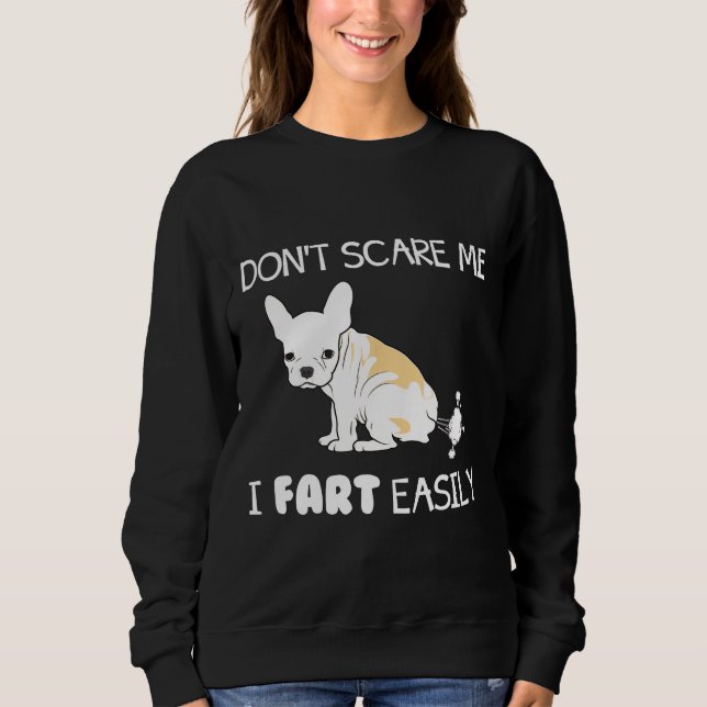 French Bulldog Dont Scare Me I Fart Easily Gif Sweatshirt (Front)