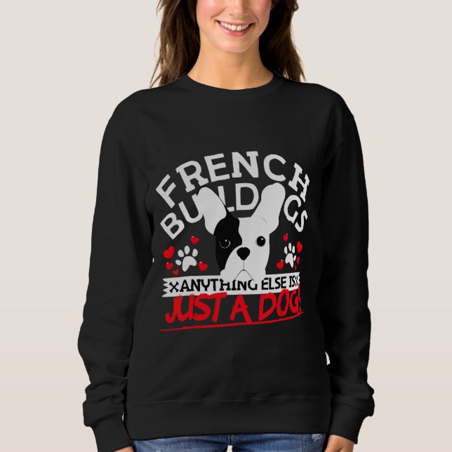 French Bulldog Else Is Just A Dog Frenchie Sweatshirt (Front)