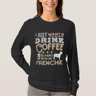French Bulldog Frenchie Dog Dad Mum And Drink Coff T-Shirt