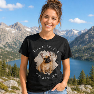 French Bulldog Frenchie Photo Life Is Better women T-Shirt