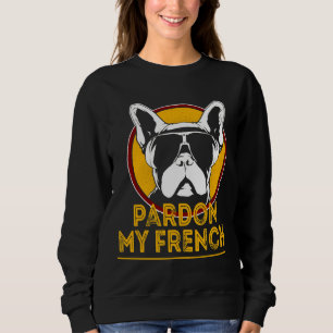 French Bulldog Funny Frenchie Dog Owner Pardon My  Sweatshirt