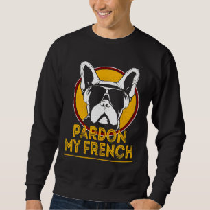 French Bulldog Funny Frenchie Dog Owner Pardon My  Sweatshirt