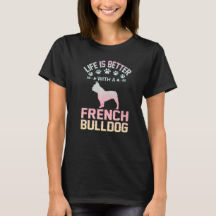 French Bulldog gifts - life is better with French  T-Shirt