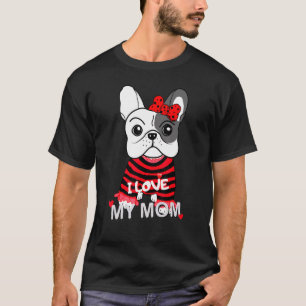 French Bulldog I Love My Mum Valentines Mothers Da T-Shirt