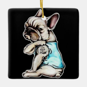 French Bulldog I'm Not A Pugs Gift Ceramic Ornament