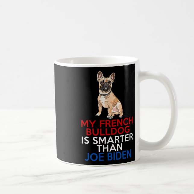 French Bulldog Is Smarter Than Joe Biden Fun Dog  Coffee Mug (Right)