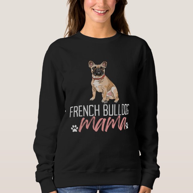 French Bulldog Mama  Dog Mom Pet  Mother s Day Sweatshirt (Front)