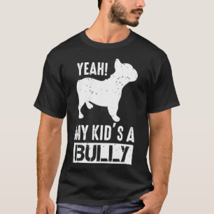 French Bulldog Mother My Kid Is A Bully T-Shirt