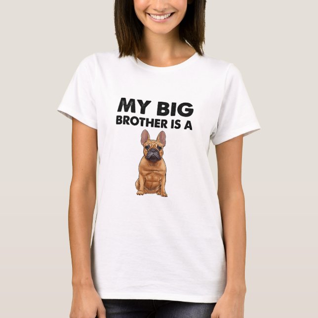 French Bulldog My Big Brother Is A Frenchie  T-Shirt (Front)