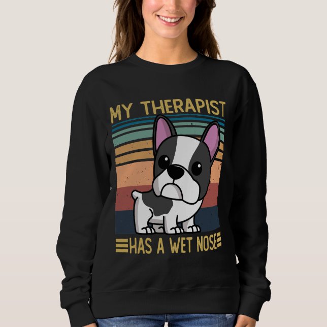 French Bulldog My Therapist Has A Wet Nose French  Sweatshirt (Front)