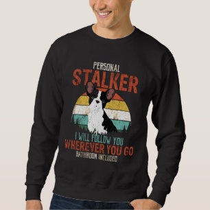 French Bulldog Personal Stalker I Will Follow You  Sweatshirt