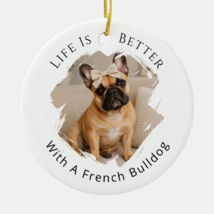 French Bulldog Photo Life Is Better Ceramic Ornament