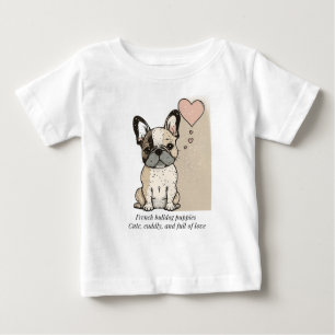 French bulldog puppies - Cute and full of Love Baby T-Shirt