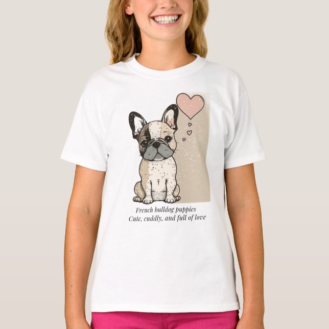 French bulldog puppies - Cute and full of Love T-S T-Shirt (Front)