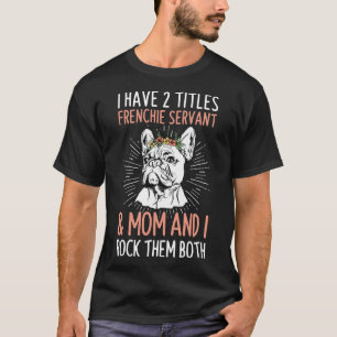 French Bulldog Quote For Your Frenchie Mum T-Shirt