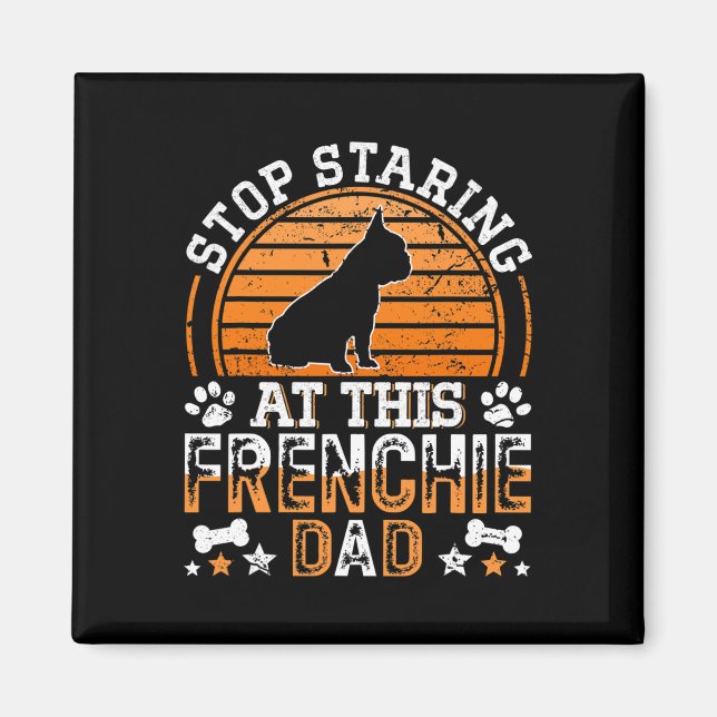 French Bulldog Stop Staring At This Frenchie Dad  Magnet (Front)