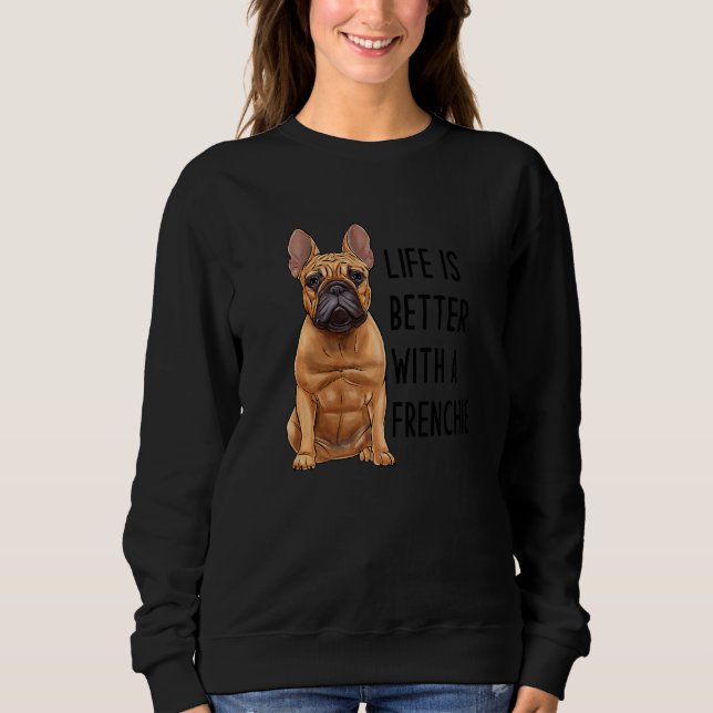 French Bulldog  With A Frenchie  3 Sweatshirt (Front)