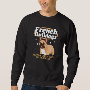 French Bulldogs Are Like Other Dogs Dog Owner Fren Sweatshirt