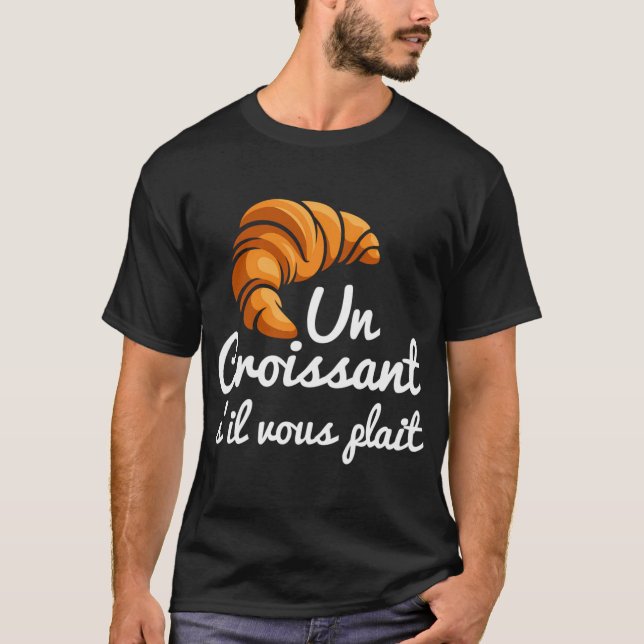 French Croissant Bread Un Croissant S'Il Vous Plai T-Shirt (Front)