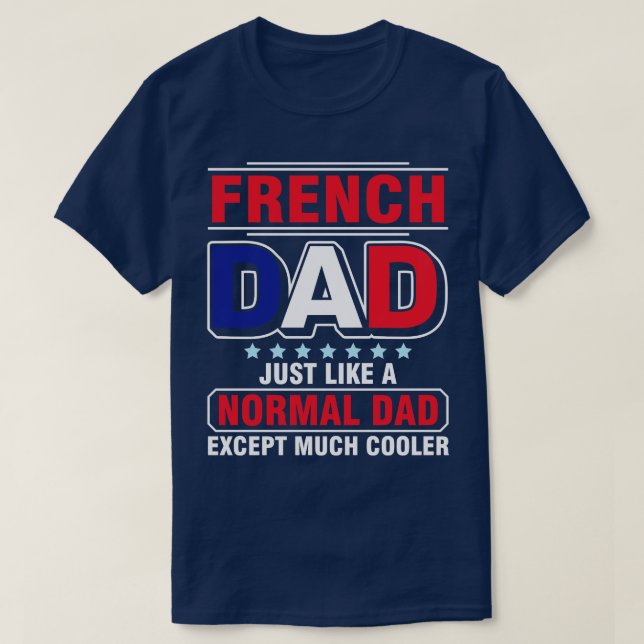 French Dad Just Like A Normal Dad Except Much Cool T-Shirt (Design Front)