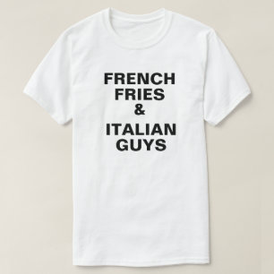 French Fries and Italian Guys Tshirt