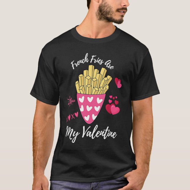 French Fries Are My Valentine Foodie Valentine's D T-Shirt (Front)