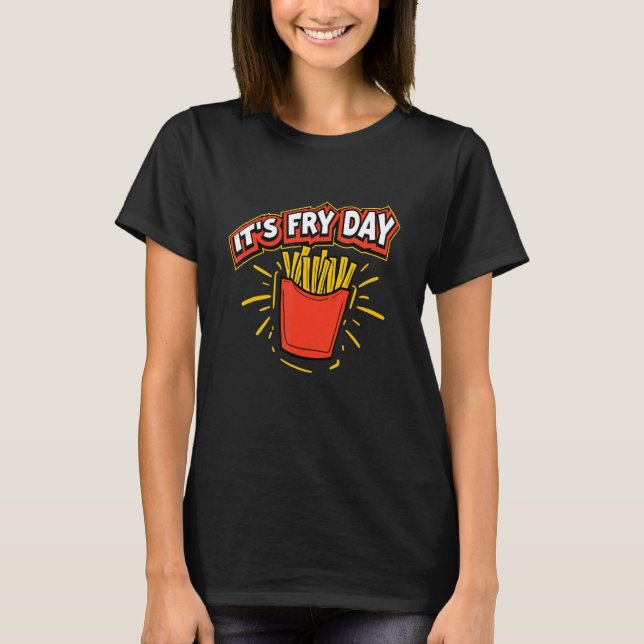 French Fries It's Fry Day T-Shirt (Front)