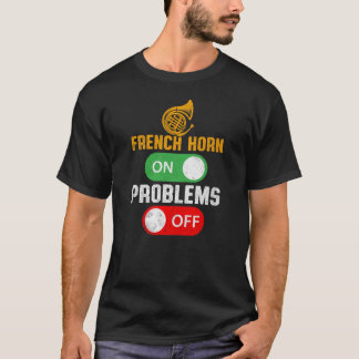French Horn On Problems Off T-Shirt