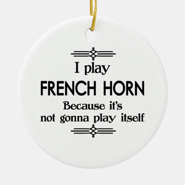French Horn - Play Itself Funny Deco Music Ceramic Ornament (Front)
