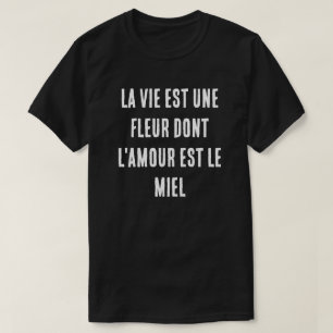 French Life is a flower of which love is the honey T-Shirt