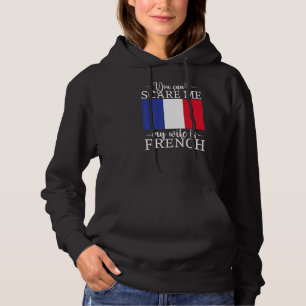 French Married You Can't Scare Me My Wife Is Frenc Hoodie
