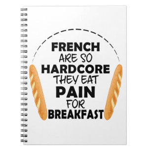 French People Eat Pain For Breakfast Funny Bread Notebook