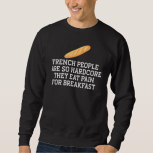 French People Hardcore They Eat Pain Breakfast Pun Sweatshirt