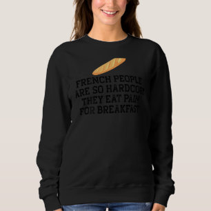 French People So Hardcore Eat Pain Breakfast Meme  Sweatshirt