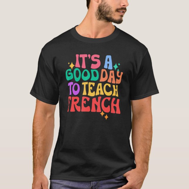 French Teacher  Its A Good Day To Teach French T-Shirt (Front)