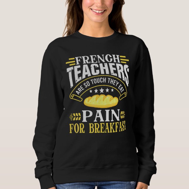 French Teacher So Tough Eat Pain Quote Sweatshirt (Front)