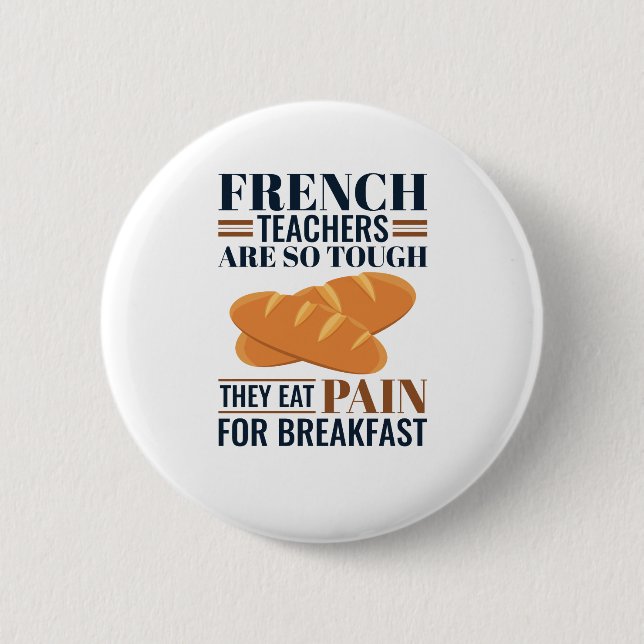 French Teachers Are So Tough They Eat Pain 6 Cm Round Badge (Front)