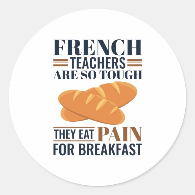 French Teachers Are So Tough They Eat Pain Classic Round Sticker (Front)